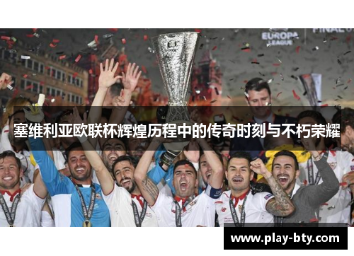 塞维利亚欧联杯辉煌历程中的传奇时刻与不朽荣耀