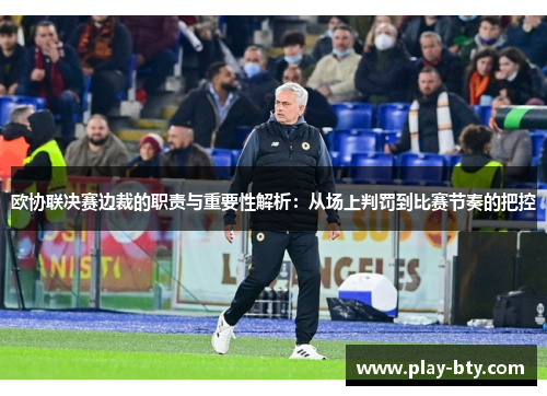 欧协联决赛边裁的职责与重要性解析：从场上判罚到比赛节奏的把控