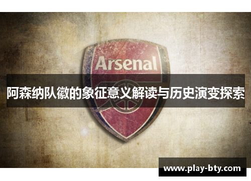 阿森纳队徽的象征意义解读与历史演变探索